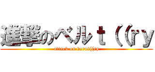 進撃のベルｔ（（ｒｙ (attack on berut((ry)