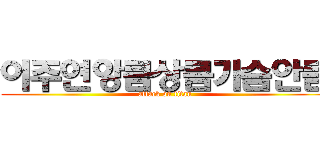 이주연앙큼상큼가슴안큼 (attack on titan)