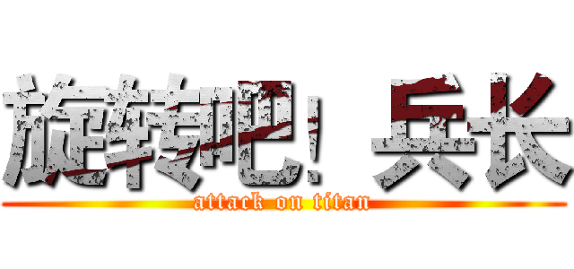 旋转吧！兵长 (attack on titan)