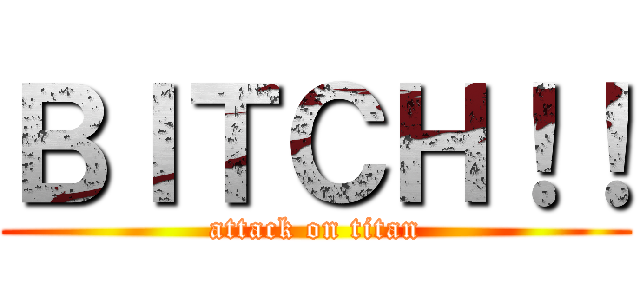 ＢＩＴＣＨ！！ (attack on titan)