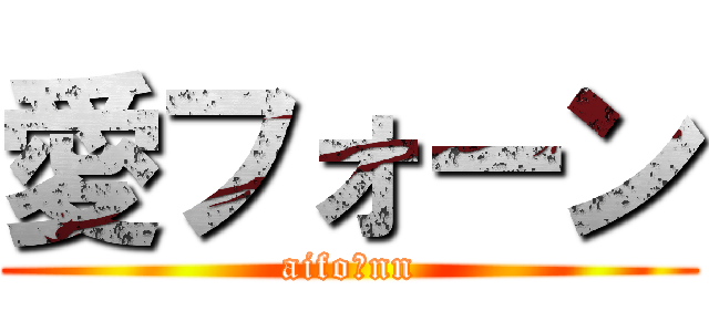 愛フォーン (aifoーnn)