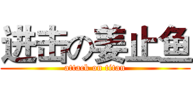 进击の姜止鱼 (attack on titan)