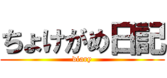 ちょけがめ日記 (diary)