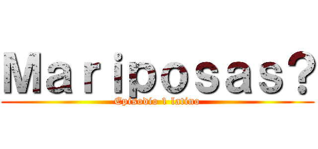 Ｍａｒｉｐｏｓａｓ？ (Episodio 1 latino)