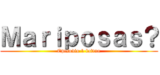 Ｍａｒｉｐｏｓａｓ？ (Episodio 1 latino)