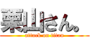 栗山さん。 (attack on titan)