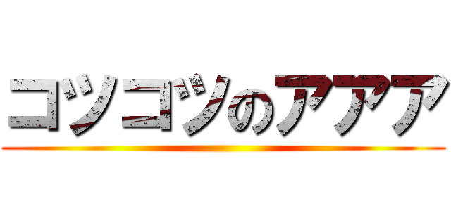 コツコツのアアア ()