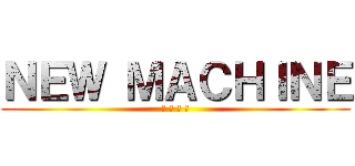 ＮＥＷ ＭＡＣＨＩＮＥ (新 台 入 替)