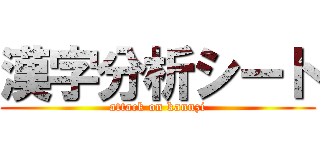 漢字分析シート (attack on kannzi)