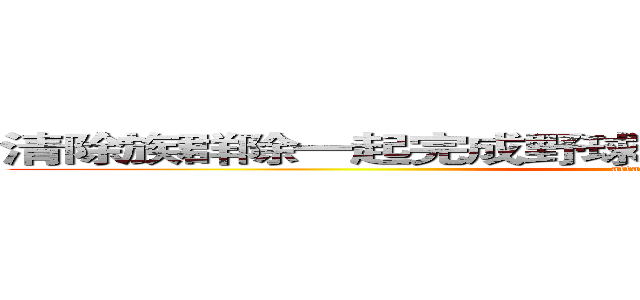 清除族群除一起完成野球出屋子時期現場意外險自處 (attack on titan)