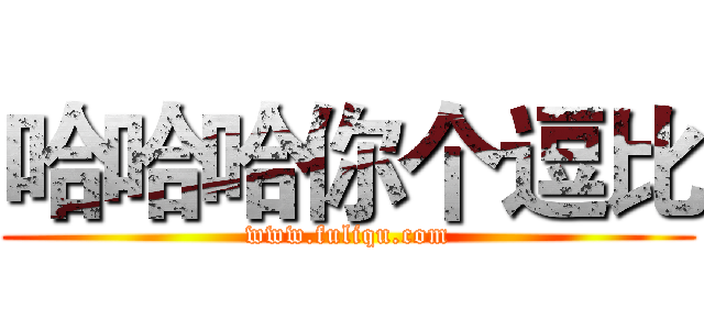 哈哈哈你个逗比 (www.fuliqu.com)