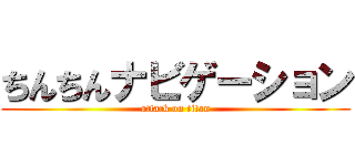 ちんちんナビゲーション (attack on titan)
