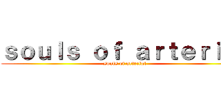 ｓｏｕｌｓ ｏｆ ａｒｔｅｒｉａｌ (souls of arterial)