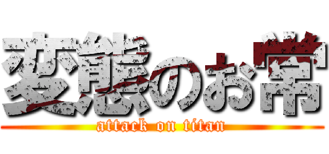 変態のお常 (attack on titan)