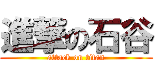 進撃の石谷 (attack on titan)