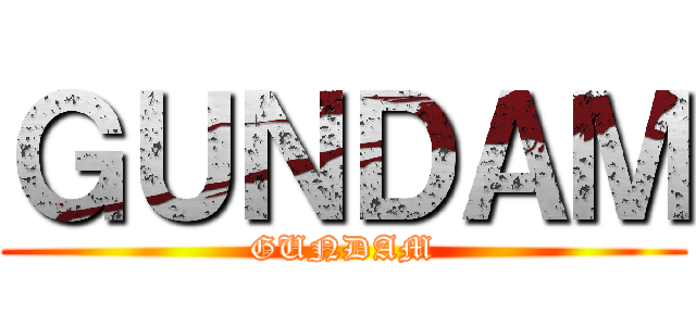 ＧＵＮＤＡＭ (GUNDAM)