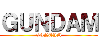 ＧＵＮＤＡＭ (GUNDAM)