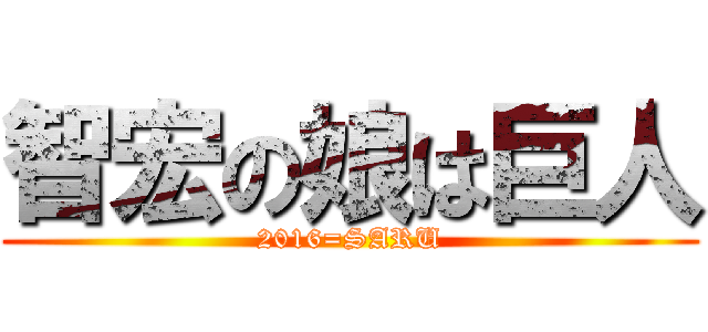 智宏の娘は巨人 (2016=SARU)