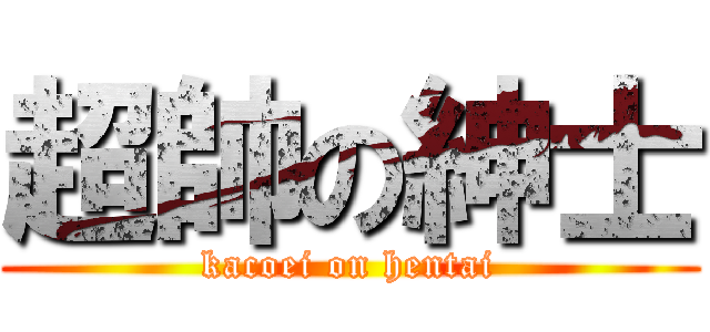 超帥の紳士 (kacoei on hentai)