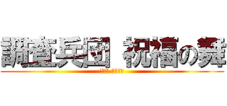 調査兵団 祝福の舞 (けいこ お幸せに)