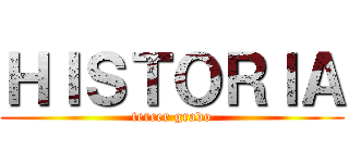 ＨＩＳＴＯＲＩＡ (tercer grado)