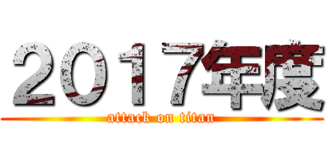 ２０１７年度 (attack on titan)