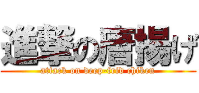 進撃の唐揚げ (attack on deep-frid chiken)
