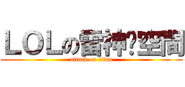 ＬＯＬの雷神—空間 (attack on titan)