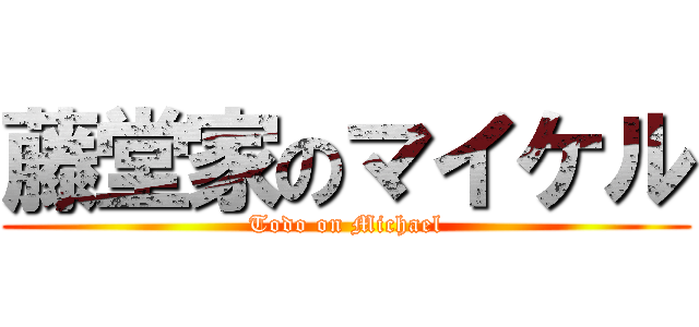 藤堂家のマイケル (Todo on Michael)