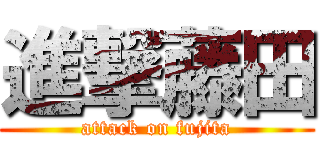 進撃藤田 (attack on fujita)
