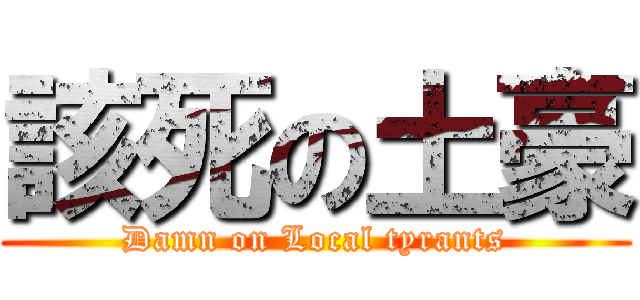 該死の土豪 (Damn on Local tyrants)