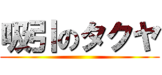 吸引のタクヤ ()