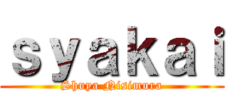 ｓｙａｋａｉ (Shuya Nisimura)