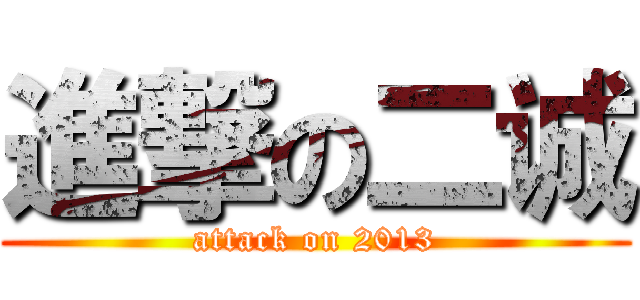 進撃の二诚 (attack on 2013)