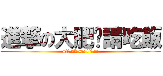 進撃の大肥佬請吃飯 (attack on titan)