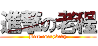 進撃の老程 (Bite everybody)