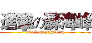 進擊の蘇海峰 (attack on suhaifeng)