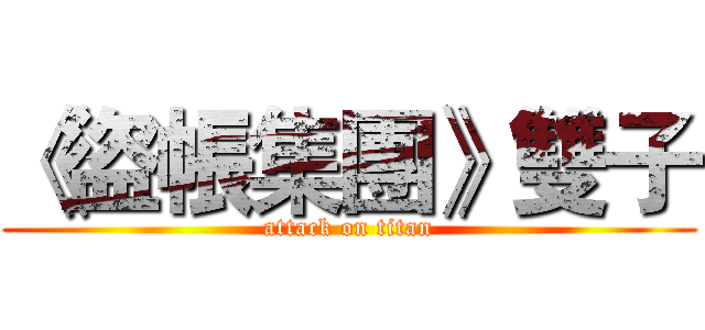 《盜帳集團》雙子 (attack on titan)