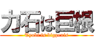 力石は巨根 (Tyobi is bigpenis)