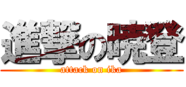 進撃の暁登 (attack on ika)