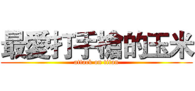 最愛打手槍的玉米 (attack on titan)