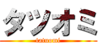 タツオミ (tatuomi)
