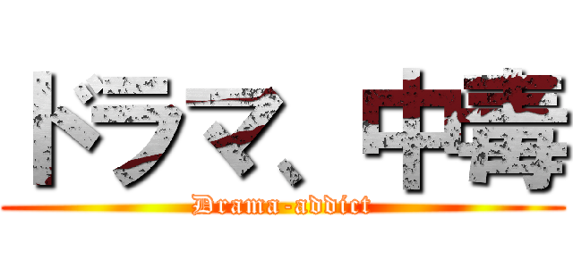 ドラマ、中毒 (Drama-addict)