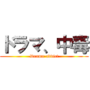 ドラマ、中毒 (Drama-addict)