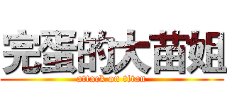 完蛋的大苗姐 (attack on titan)
