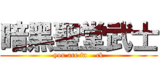 暗黑聖堂武士 (you are fu    ck)