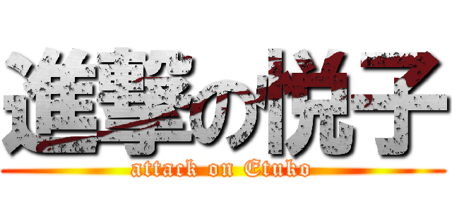 進撃の悦子 (attack on Etuko)