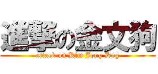 進撃の金文狗 (attack on Kim Jong Dog)