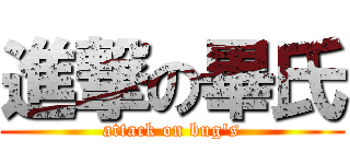 進撃の畢氏 (attack on bug\'s)