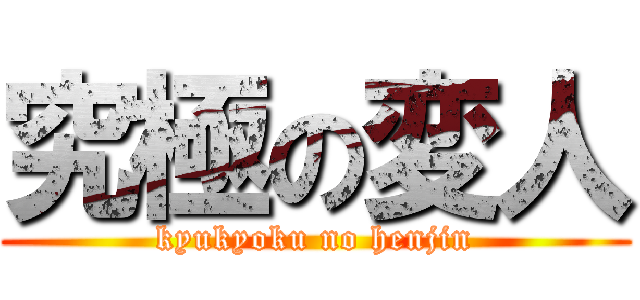 究極の変人 (kyukyoku no henjin)